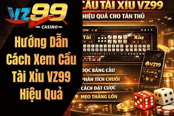 Hướng Dẫn Cách Xem Cầu Tài Xỉu VZ99 Hiệu Quả