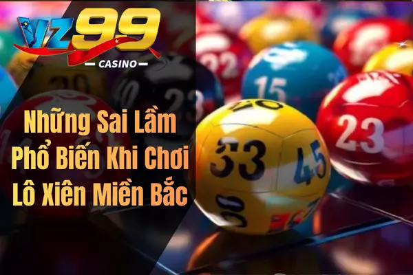 Những Sai Lầm Phổ Biến Khi Chơi Lô Xiên Miền Bắc