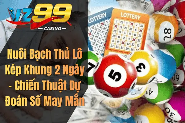 Nuôi Bạch Thủ Lô Kép Khung 2 Ngày – Chiến Thuật Dự Đoán Số May Mắn