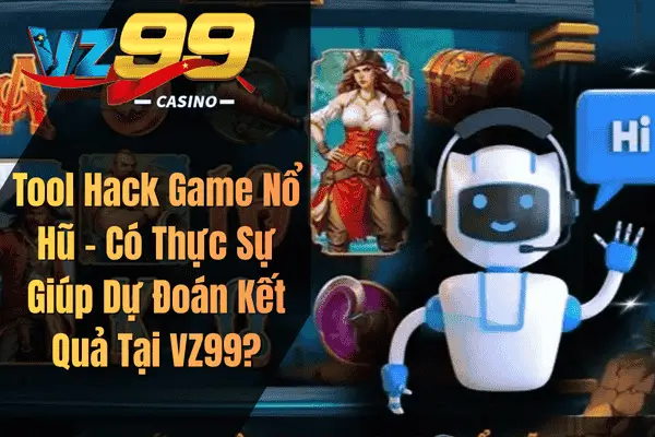 Tool Hack Game Nổ Hũ – Có Thực Sự Giúp Dự Đoán Kết Quả Tại VZ99?