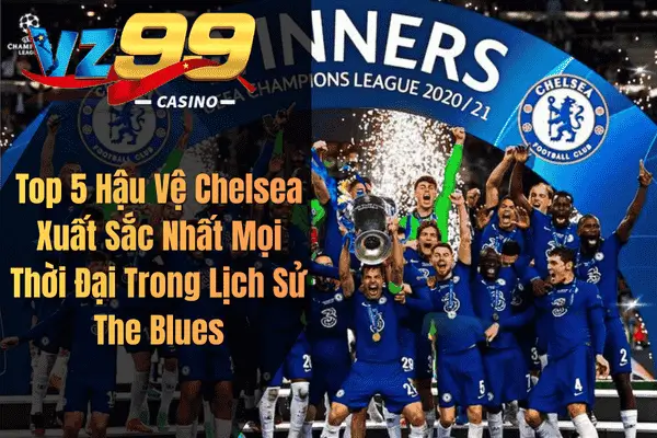 Top 5 Hậu Vệ Chelsea Xuất Sắc Nhất Mọi Thời Đại Trong Lịch Sử The Blues
